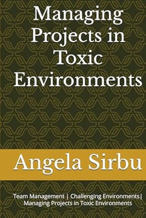 managing projects in toxic environments team management challenging environments managing pro jects in toxic