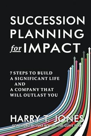 succession planning for impact 7 steps to build a significant life and a company that will outlast you 1st