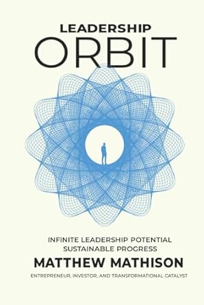 leadership orbit infinite leadership potential sustainable progress 1st edition matthew mathison b0dj1q3pj3,