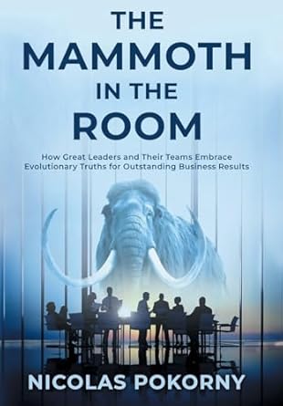 the mammoth in the room how great leaders and their teams embrace evolutionary truths for outstanding