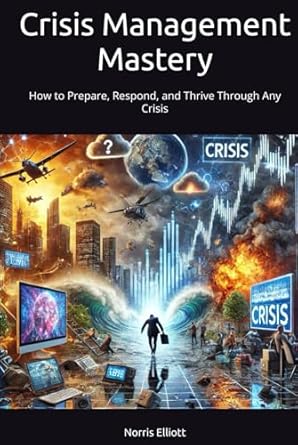 crisis management mastery how to prepare respond and thrive through any crisis 1st edition norris elliott