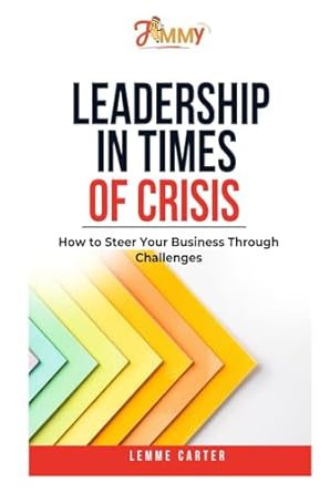 leadership in times of crisis how to steer your business through challenges 1st edition lemme carter