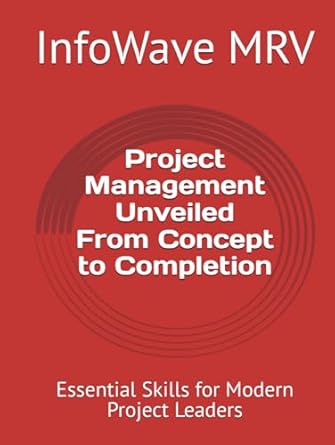 project management unveiled from concept to completion essential skills for modern project leaders 1st