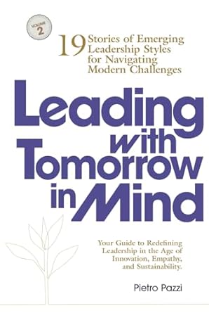 leading with tomorrow in mind 19 stories of emerging leadership styles for navigating modern challenges 1st