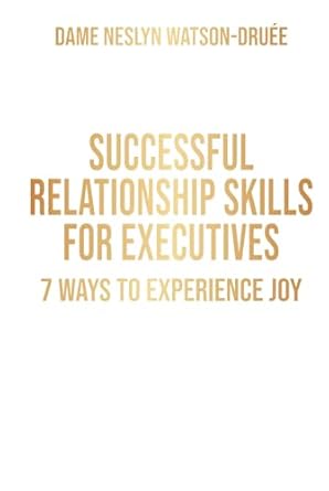 relationship skills for executives 7 ways to experience joy 1st edition dame neslyn watson druee dbe