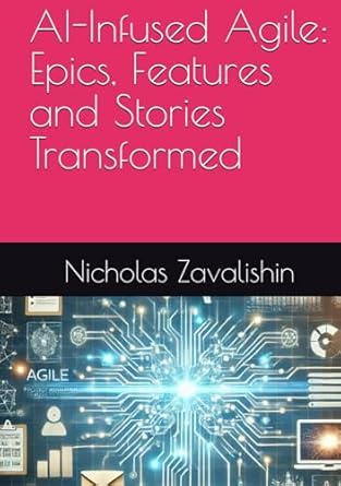 ai infused agile epics features and stories transformed 1st edition nicholas zavalishin b0dgfjjzbf,