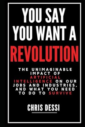 you say you want a revolution the unimaginable impact of artificial intelligence on our jobs and industries