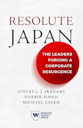 resolute japan the leaders forging a corporate resurgence 1st edition jusuke jj ikegami ,harbir singh