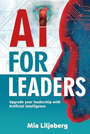 ai for leaders upgrade your leadership with artificial intelligence 1st edition mia mia liljeberg ,mia