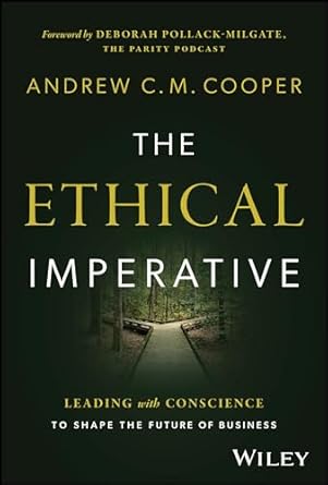 the ethical imperative leading with conscience to shape the future of business 1st edition andrew c m cooper