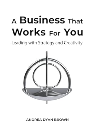 a business that works for you leading with strategy and creativity 1st edition andrea dyan brown b0dhw8dpss,