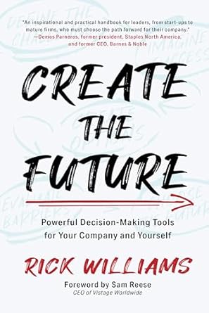 create the future powerful decision making tools for your company and yourself 1st edition rick williams