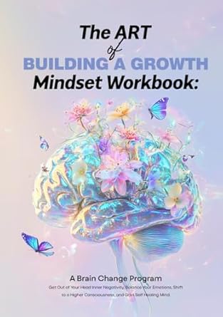 the art of building a growth mindset workbook a brain change program get out of your head inner negativity