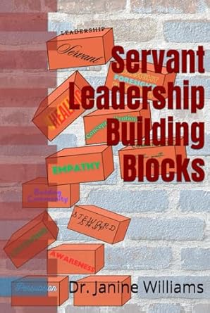 servant leadership building blocks 1st edition dr janine williams b0dft1c4mv