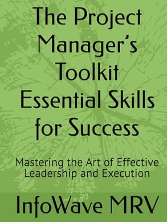 the project managers toolkit essential skills for success mastering the art of effective leadership and