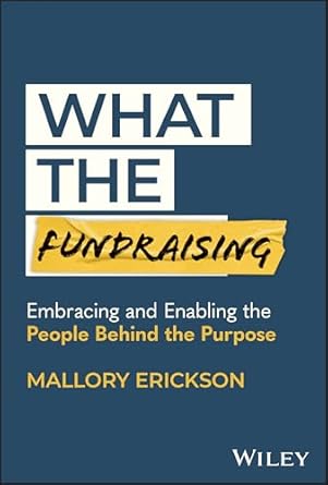 what the fundraising embracing and enabling the people behind the purpose 1st edition mallory erickson