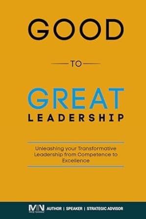 good to great leadership unleashing your transformative leadership from competence to excellence 1st edition