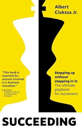 succeeding stepping up without stepping in it the ultimate playbook for successors 1st edition albert ciuksza