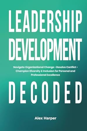 leadership development decoded navigate organizational change resolve conflict champion diversity and