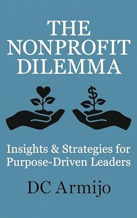 the nonprofit dilemma insights and strategies for purpose driven leaders 1st edition dc armijo ,dr renee