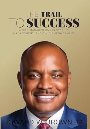 the trail to success a city manager on leadership management and civic empowerment large type / large print