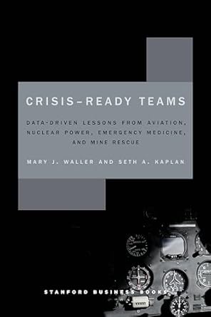 crisis ready teams data driven lessons from aviation nuclear power emergency medicine and mine rescue 1st