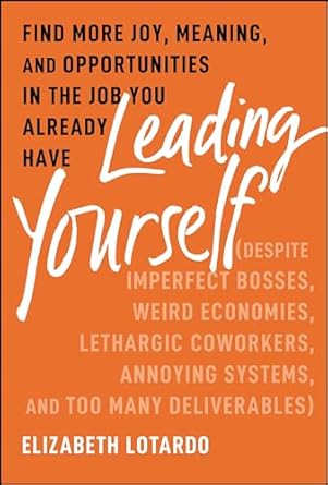 leading yourself find more joy meaning and opportunities in the job you already have 1st edition elizabeth