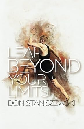 leap beyond your limits conquer fear to triumph in life and leadership 1st edition donald staniszewski