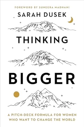 thinking bigger a pitch deck formula for women who want to change the world 1st edition sarah dusek ,suneera