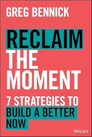 reclaim the moment seven strategies to build a better now 1st edition greg bennick 1394247680, 978-1394247684