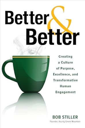 better and better creating a culture of purpose excellence and transformative human engagement 1st edition