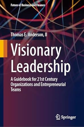 visionary leadership a guidebook for 21st century organizations and entrepreneurial teams 2024th edition