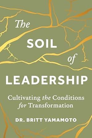 the soil of leadership cultivating the conditions for transformation 1st edition britt yamamoto b0d152432k,