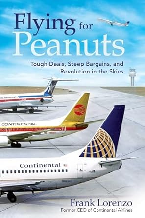 flying for peanuts tough deals steep bargains and revolution in the skies 1st edition frank lorenzo