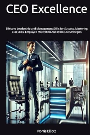 ceo excellence effective leadership and management skills for success mastering ceo skills employee