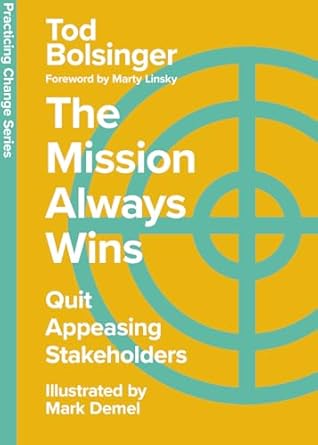 the mission always wins quit appeasing stakeholders 1st edition tod bolsinger ,mark demel ,marty linsky