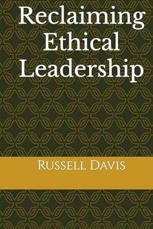 reclaiming ethical leadership 1st edition russell l davis 0578911426, 978-0578911427