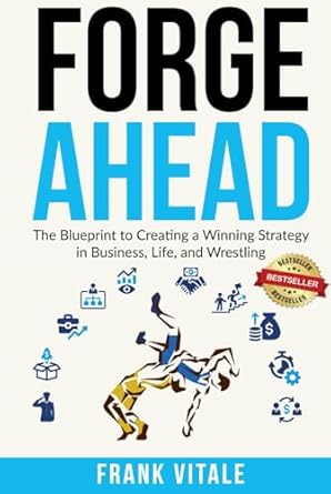 forge ahead the blueprint to creating a winning strategy in business life and wrestling 1st edition frank