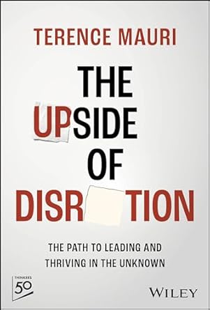 the upside of disruption the path to leading and thriving in the unknown 1st edition terence mauri