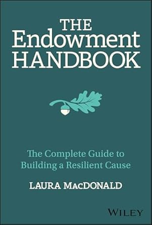 the endowment handbook the complete guide to building a resilient cause 1st edition laura macdonald