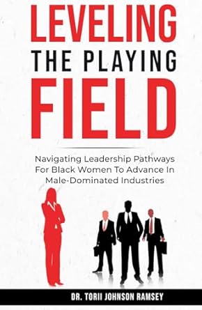 leveling the playing field navigating leadership pathways for black women to advance in male dominated