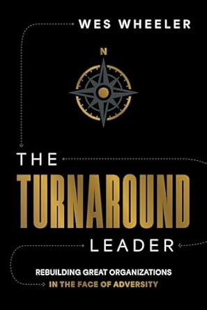 the turnaround leader rebuilding great organizations in the face of adversity 1st edition wes wheeler