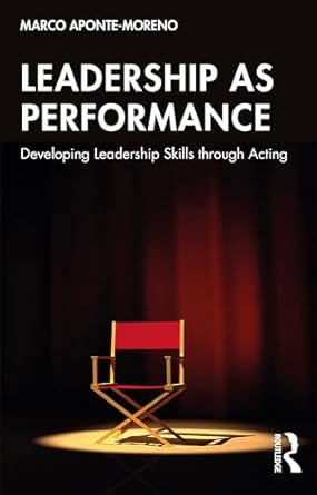 leadership as performance developing leadership skills through acting 1st edition marco aponte moreno