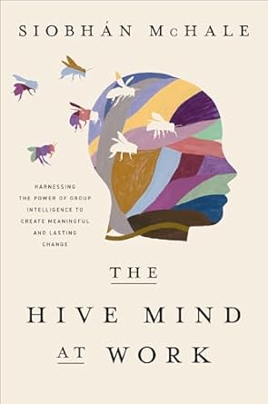 the hive mind at work harnessing the power of group intelligence to create meaningful and lasting change 1st