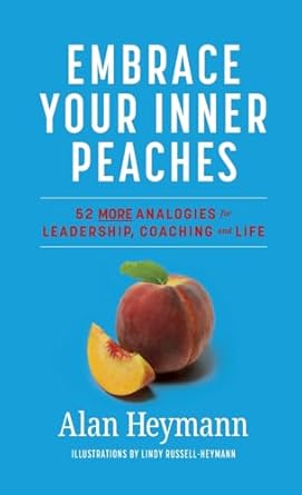 embrace your inner peaches 50 more analogies for leadership coaching and life 1st edition alan heymann ,lindy