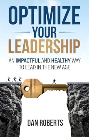 optimize your leadership an impactful and healthy way to lead in the new age 1st edition dan roberts