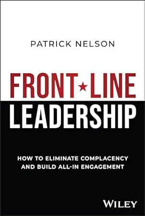 front line leadership how to eliminate complacency and build all in engagement 1st edition patrick nelson