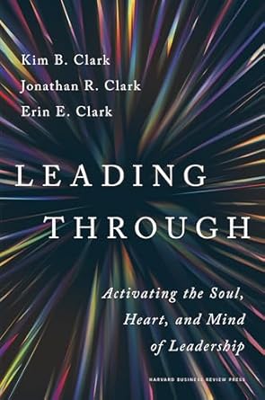 leading through activating the soul heart and mind of leadership 1st edition kim b clark ,jonathan r clark