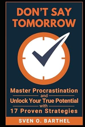 dont say tomorrow master procrastination and unlock your true potential with 17 proven strategies 1st edition