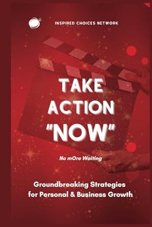 take action now no more waiting groundbreaking strategies for personal and business growth 1st edition